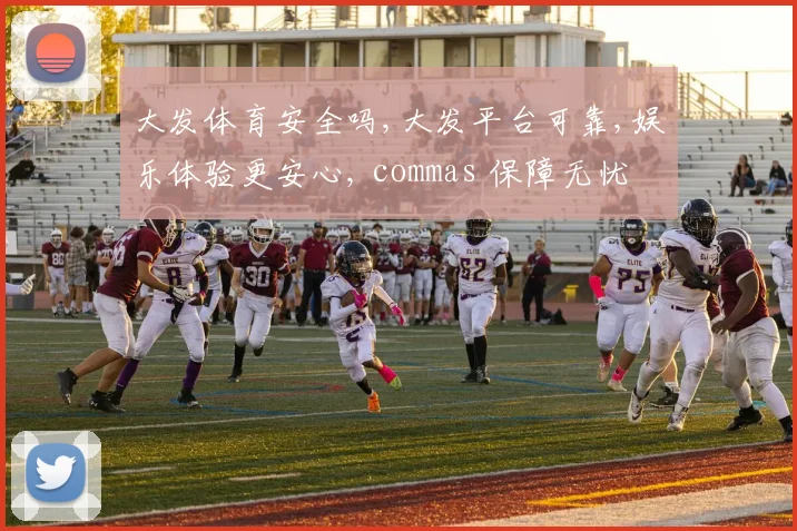 大发体育安全吗,大发平台可靠,娱乐体验更安心, commas 保障无忧