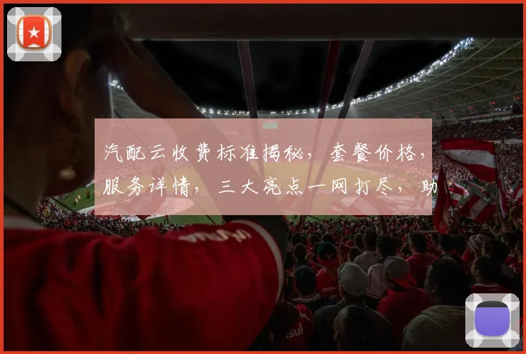 汽配云收费标准揭秘，套餐价格，服务详情，三大亮点一网打尽，助您轻松选择